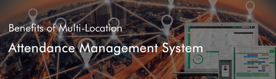 Benefits of multi-location Attendance Management System