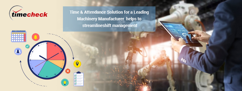 Time & Attendance Solution for a Leading Machinery Manufacturer helps to streamline shift management