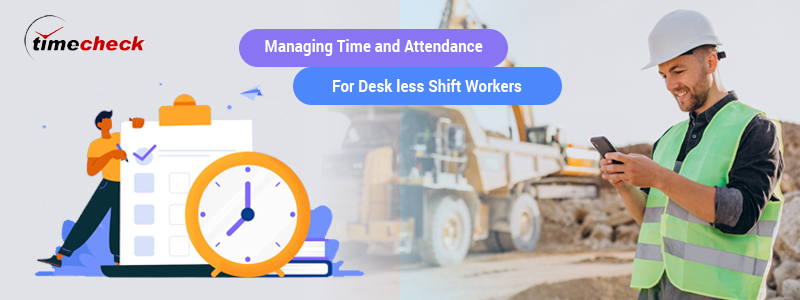 Managing Time and Attendance for Desk less Shift Workers