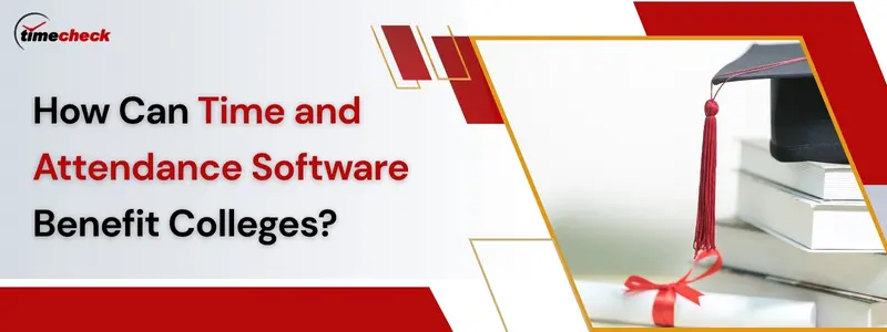 Efficient Time and Attendance Software for Colleges: A Game-Changer for Educational Institutions