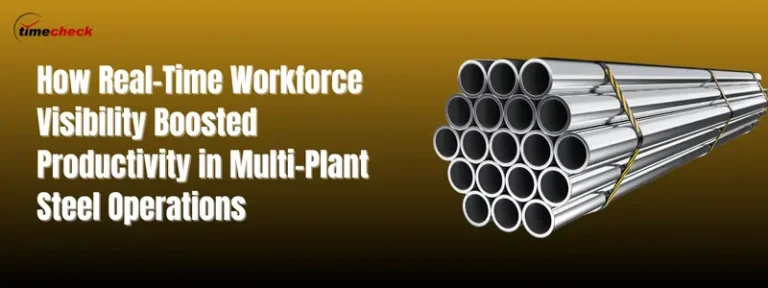 When Workforce Visibility Became Mission-Critical: A Steel Manufacturing Case Study